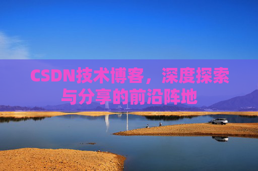 CSDN技术博客，深度探索与分享的前沿阵地